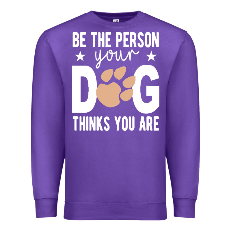 Be The Person Your Dog Thinks You Are T  Shirt Be The Person Your Dog Premium Sweatshirt by linhVisuals | Teevron