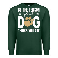 Sports Green be the person your dog thinks you are t  shirt be the person your dog Premium Sweatshirt - linhVisuals