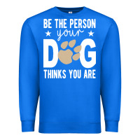 True Royal be the person your dog thinks you are t  shirt be the person your dog Premium Sweatshirt - linhVisuals