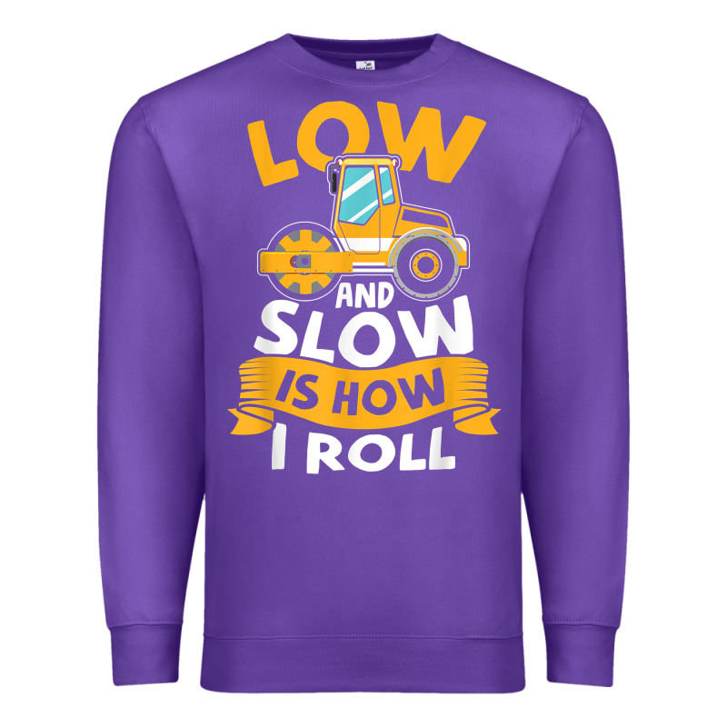 Asphalt Paving Operator Quote Low And Slow Is How I Roll T Shirt Premium Sweatshirt by linhVisuals | Teevron