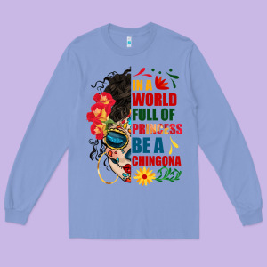 In A World Full Of Princess Be A Chingona Long Sleeve Tee Designed By Bundleandbundleshop