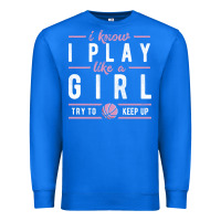 Basketball Gifts For Girls I Know I Play Like A Girl Try To Keep Up In Premium Sweatshirt | Teevron