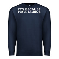 Navy because i'm a taurus zodiac sign funny horoscope humor gifts Premium Sweatshirt - linhVisuals