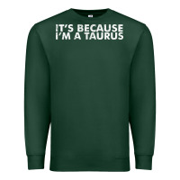 Sports Green because i'm a taurus zodiac sign funny horoscope humor gifts Premium Sweatshirt - linhVisuals