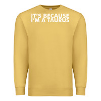 Antique Gold because i'm a taurus zodiac sign funny horoscope humor gifts Premium Sweatshirt - linhVisuals