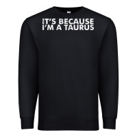 Because I'm A Taurus Zodiac Sign Funny Horoscope Humor Gifts Premium Sweatshirt | Teevron
