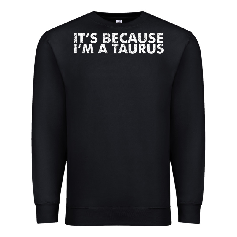Because I'm A Taurus Zodiac Sign Funny Horoscope Humor Gifts Premium Sweatshirt by linhVisuals | Teevron