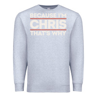 Heather Grey because i'm chris that's why sarcastic birthday gifts for chris funny Premium Sweatshirt - linhVisuals