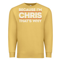 Antique Gold because i'm chris that's why sarcastic birthday gifts for chris funny Premium Sweatshirt - linhVisuals