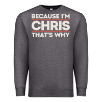 Charcoal Heather because i'm chris that's why sarcastic birthday gifts for chris funny Premium Sweatshirt - linhVisuals