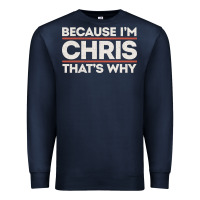 Navy because i'm chris that's why sarcastic birthday gifts for chris funny Premium Sweatshirt - linhVisuals
