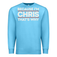 Ocean Blue because i'm chris that's why sarcastic birthday gifts for chris funny Premium Sweatshirt - linhVisuals