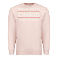 Pale Pink because i'm chris that's why sarcastic birthday gifts for chris funny Premium Sweatshirt - linhVisuals