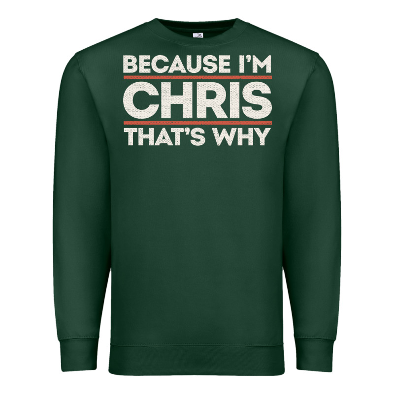 Because I'm Chris That's Why Sarcastic Birthday Gifts For Chris Funny Premium Sweatshirt by linhVisuals | Teevron