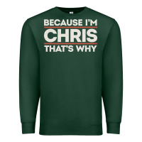 Sports Green because i'm chris that's why sarcastic birthday gifts for chris funny Premium Sweatshirt - linhVisuals