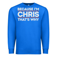 True Royal because i'm chris that's why sarcastic birthday gifts for chris funny Premium Sweatshirt - linhVisuals