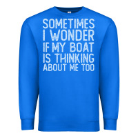 True Royal boating funny if my boat is thinking about me too funny pontoon boat l Premium Sweatshirt - linhVisuals
