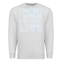 Dove Grey boating funny if my boat is thinking about me too funny pontoon boat l Premium Sweatshirt - linhVisuals