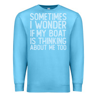 Ocean Blue boating funny if my boat is thinking about me too funny pontoon boat l Premium Sweatshirt - linhVisuals