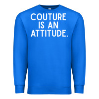 Couture Is An Attitude Fashion Quote Premium Sweatshirt | Teevron