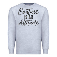 Couture Is An Attitude Inspirational Fashion Quote Cute Lettering Text Premium Sweatshirt | Teevron