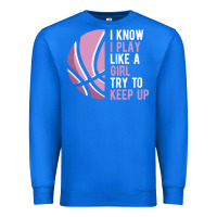 True Royal i know i play basketball like a girl try to keep up funny gift for gir Premium Sweatshirt - linhVisuals
