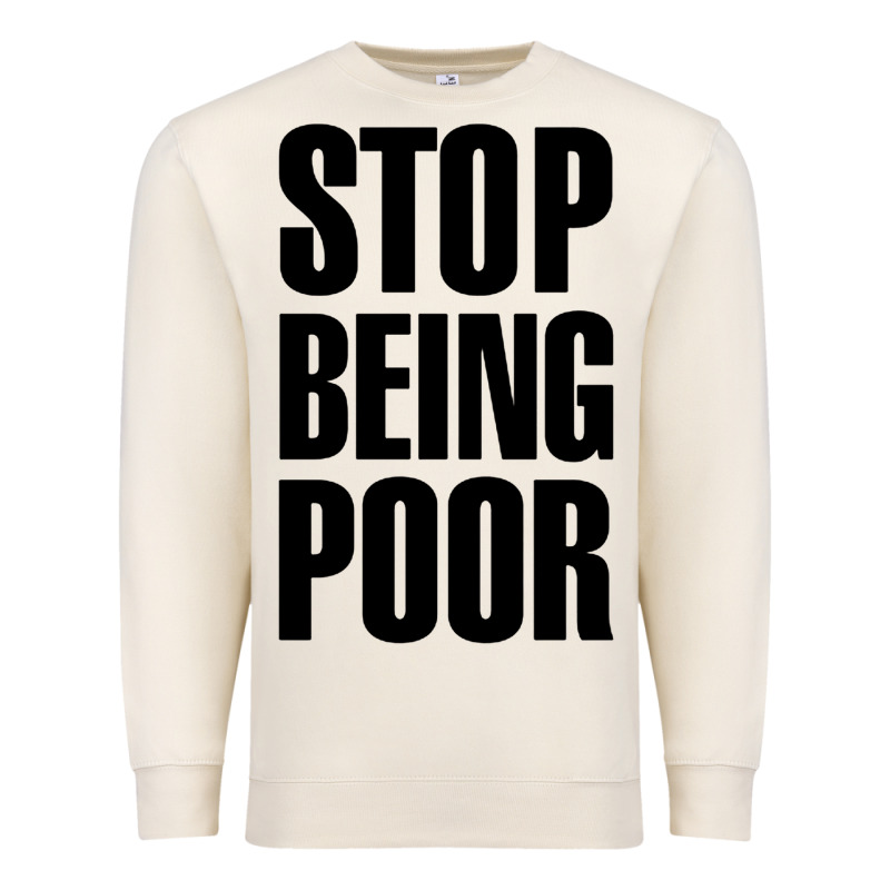 Stop Being Poor Premium Sweatshirt by linhVisuals | Teevron