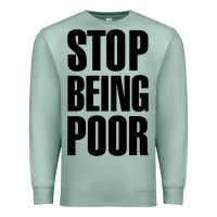 Seafoam Stop Being Poor Premium Sweatshirt - linhVisuals