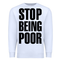 White Stop Being Poor Premium Sweatshirt - linhVisuals