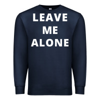 Leave Me Alone, Funny Slogan Premium Sweatshirt | Teevron