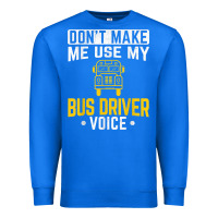 Don't Make Me Use Bus Driver Voice School Bus Driver T Shirt Premium Sweatshirt | Teevron