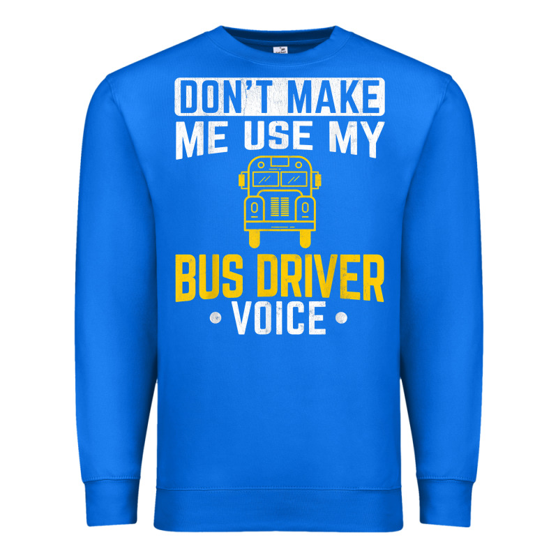 Don't Make Me Use Bus Driver Voice School Bus Driver T Shirt Premium Sweatshirt by linhVisuals | Teevron