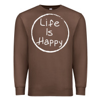 Life Is Happy Premium Sweatshirt | Teevron