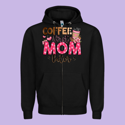 Coffee First Mom Later Zipper Hoodie Designed By Jahusdesignshop