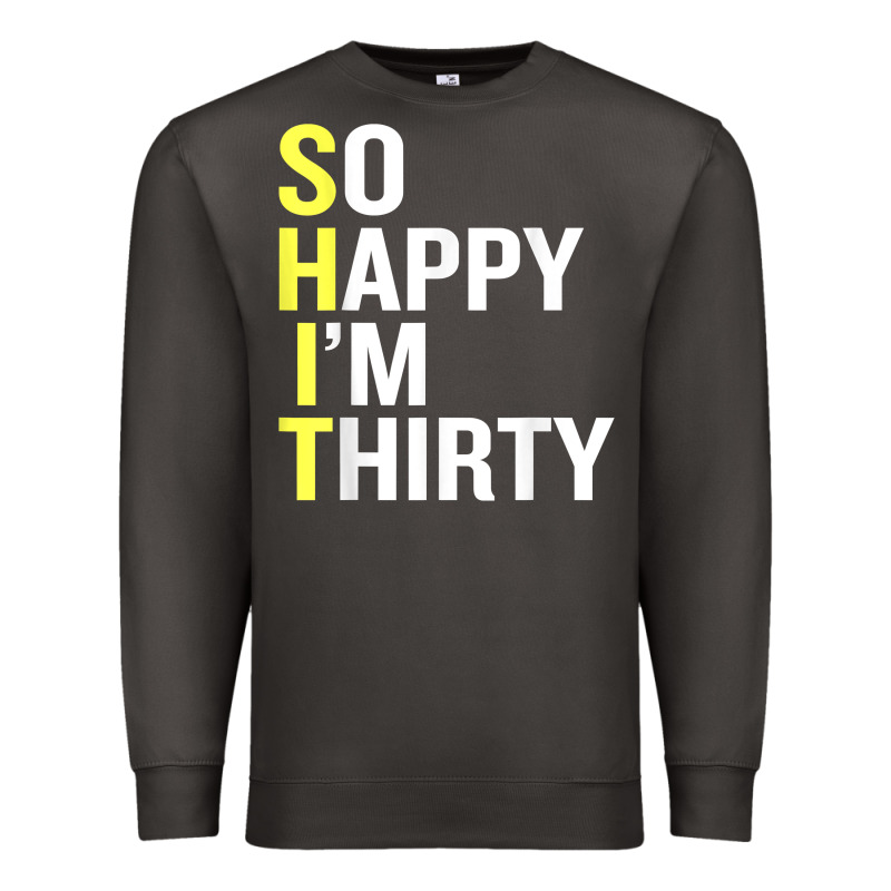 So Happy I'm Thirty 30 Year Old Funny 30th Birthday T Shirt Premium Sweatshirt by linhVisuals | Teevron