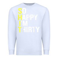 White so happy i'm thirty 30 year old funny 30th birthday t shirt Premium Sweatshirt - linhVisuals