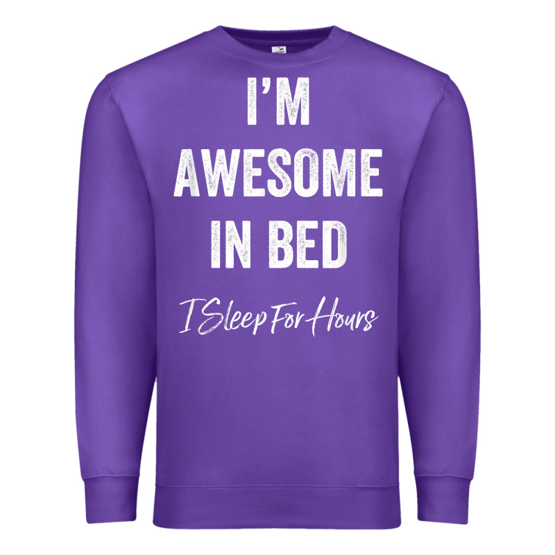 I'm Awesome In Bed I Can Sleep For Hours T Shirt Premium Sweatshirt by linhVisuals | Teevron