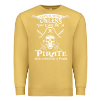 Antique Gold pirate gift always be yourself unless you can be a pirate Premium Sweatshirt - linhVisuals