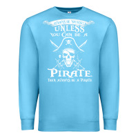 Ocean Blue pirate gift always be yourself unless you can be a pirate Premium Sweatshirt - linhVisuals