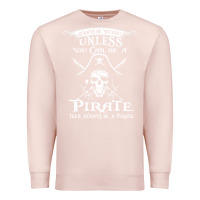 Pale Pink pirate gift always be yourself unless you can be a pirate Premium Sweatshirt - linhVisuals