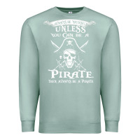 Seafoam pirate gift always be yourself unless you can be a pirate Premium Sweatshirt - linhVisuals