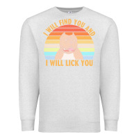 Oatmeal Heather i will find you and i will lick you t  shirt i will find you and i wil Premium Sweatshirt - linhVisuals