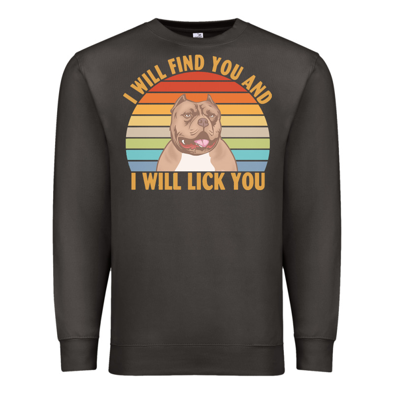 I Will Find You And I Will Lick You T  Shirt I Will Find You And I Wil Premium Sweatshirt by linhVisuals | Teevron