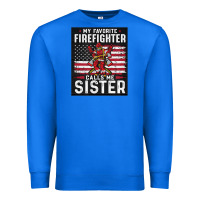 My Favorite Firefighter Calls Me Sister. Premium Sweatshirt | Teevron