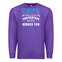 Cops Because Firefighters Need Heroes Too Premium Premium Sweatshirt | Teevron
