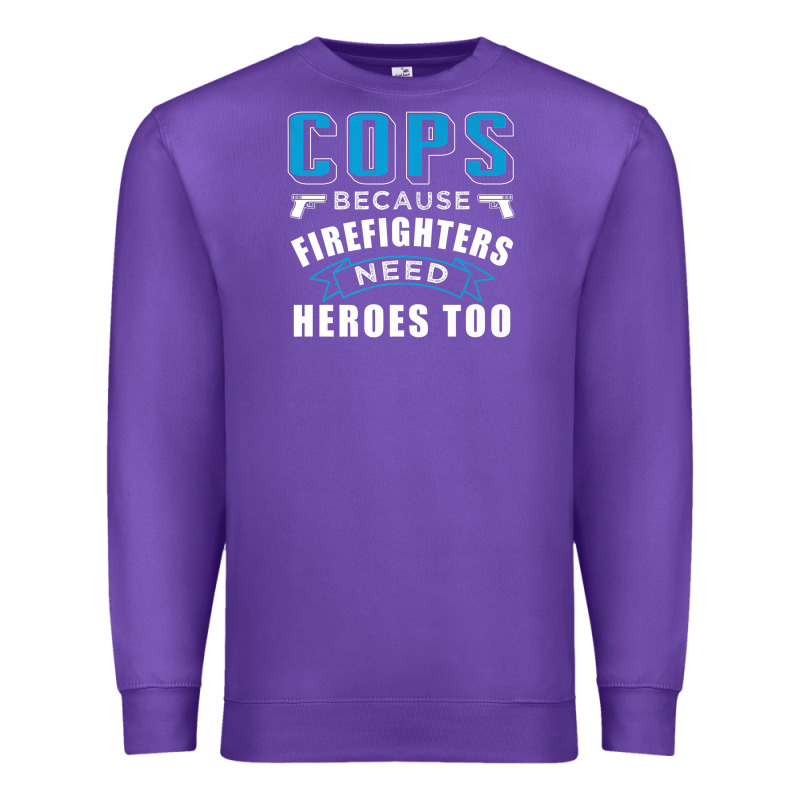 Cops Because Firefighters Need Heroes Too Premium Premium Sweatshirt by linhVisuals | Teevron