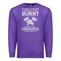 Playing With Fire Will Get You Burnt Fireman Firefighter Fun Premium Sweatshirt | Teevron