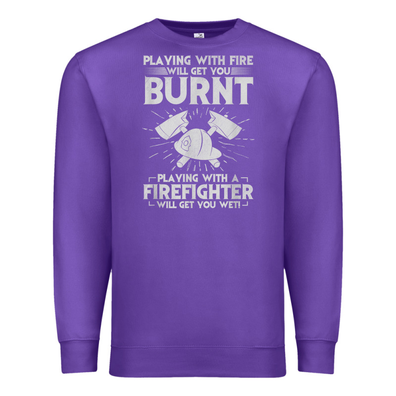 Playing With Fire Will Get You Burnt Fireman Firefighter Fun Premium Sweatshirt by linhVisuals | Teevron