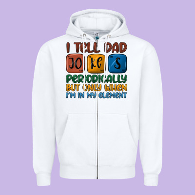 I Tell Dad Jokes Periodically But Only When I'm In Zipper Hoodie Designed By Jahusdesignshop