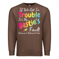 Chestnut if we get in trouble it's my bestie's fault i listened her t shirt Premium Sweatshirt - linhVisuals